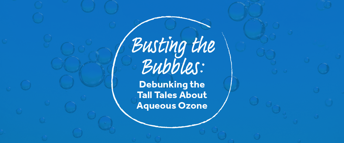 Busting the Bubbles: Debunking the Tall Tales About Aqueous Ozone